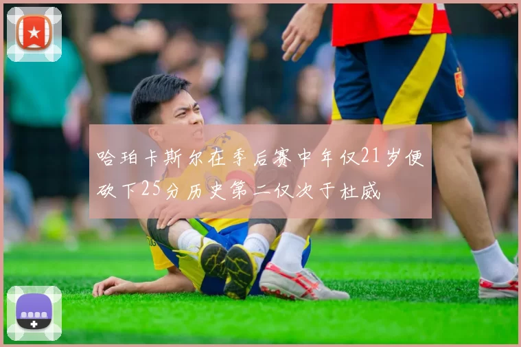 哈珀卡斯尔在季后赛中年仅21岁便砍下25分历史第二仅次于杜威