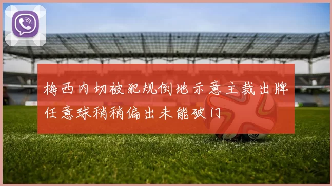 梅西内切被犯规倒地示意主裁出牌任意球稍稍偏出未能破门