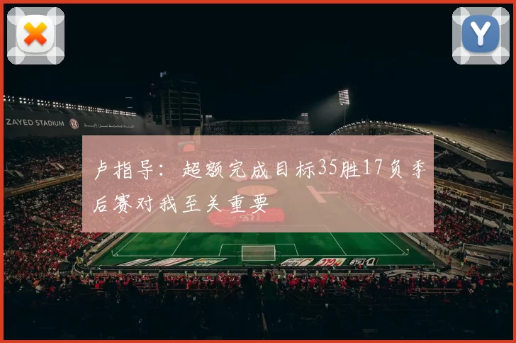 卢指导：超额完成目标35胜17负季后赛对我至关重要